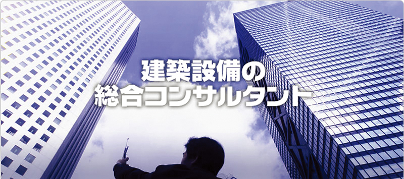 建築設備の総合コンサルタント